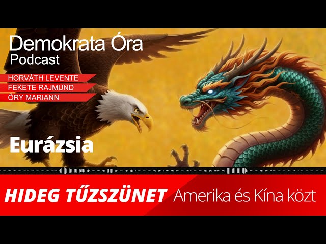 Demokrata Óra – Eurázsia: Hideg tűzszünet Amerika és Kína közt